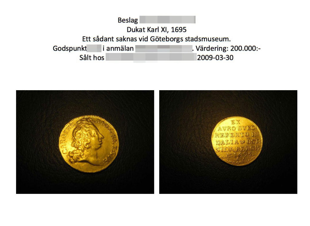 RARITET  Dukat Karl XI, 1695.  En så kallad Gripenhielmsdukat. Ska enligt uppgift vara gjort i endast 100 exemplar.   Beskrivningen på ett katalogkort från Göteborgs stadsmuseum stämmer överens med detta mynt som också beslagtogs hemma hos den nu åtalade mynthandlaren som gjort affärer med museimannen.    Museimannen har själv en gång skrivit om myntet:  "Dessa mynt är de tidigaste bevarade föremålen som säkert tillverkats av svenskt guld.”  Värde: 200 000 kronor. Foto: Polisen